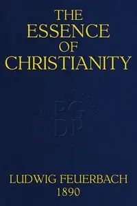 The Essence of Christianity
Translated from the second German edition by Ludwig Feuerbach