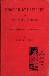 Through by daylight : $b Or, the young engineer of the Lake Shore Railroad by Oliver Optic