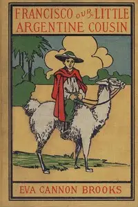 Francisco, Our Little Argentine Cousin by Eva Cannon Brooks