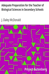 Adequate Preparation for the Teacher of Biological Sciences in Secondary Schools by J. Daley (James Daley) McDonald