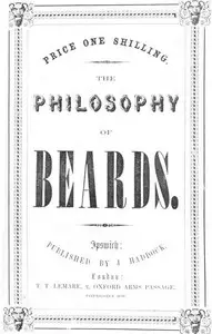 The Philosophy of Beards
A Lecture Physiological, Artistic & Historical by Thomas S. Gowing