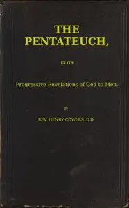 The Pentateuch, in Its Progressive Revelations of God to Men by Henry Cowles