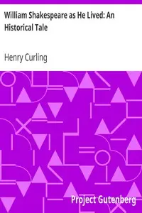 William Shakespeare as He Lived: An Historical Tale by Henry Curling