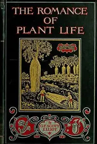 The Romance of Plant Life
Interesting Descriptions of the Strange and Curious in the Plant World by G. F. Scott (George Francis Scott) Elliot
