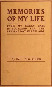 Memories of my life : $b From my early days in Scotland till the present day in Adelaide by J. S. O. Allen