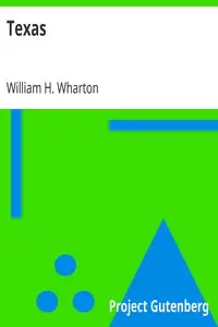 Texas
A Brief Account of the Origin, Progress and Present State of the Colonial Settlements of Texas; Together with an Exposition of the Causes which have induced the Existing War with Mexico by William H. (William Harris) Wharton