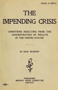 The impending crisis : $b conditions resulting from the concentration of wealth in the United States by Basil A. Bouroff