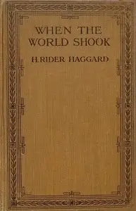 When the World Shook
Being an Account of the Great Adventure of Bastin, Bickley and Arbuthnot by H. Rider (Henry Rider) Haggard
