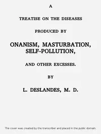 A Treatise on the Diseases Produced By Onanism, Masturbation, Self-Pollution, and Other Excesses. by L. (Léopold) Deslandes