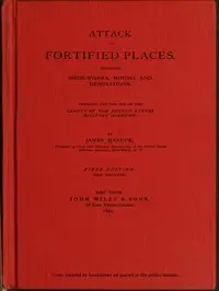 Attack of Fortified Places. Including Siege-works, Mining, and Demolitions.
Prepared for the use of the Cadets of the United States Military Academy by James Mercur