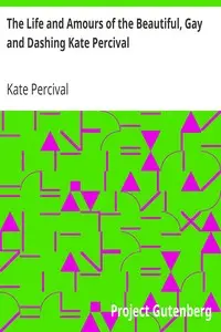 The Life and Amours of the Beautiful, Gay and Dashing Kate Percival
The Belle of the Delaware by Kate Percival