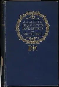 Juliette Drouet's Love-Letters to Victor Hugo
Edited with a Biography of Juliette Drouet by Juliette Drouet