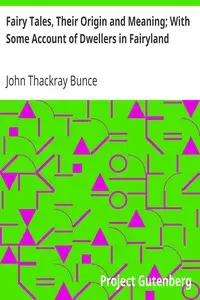 Fairy Tales, Their Origin and Meaning; With Some Account of Dwellers in Fairyland by John Thackray Bunce