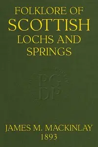 Folklore of Scottish Lochs and Springs by James M. (James Murray) Mackinlay
