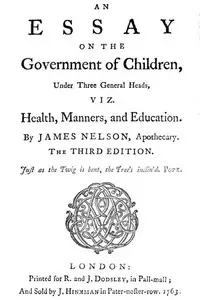An essay on the government of children, under three general heads, viz. health, manners, and education by James Nelson