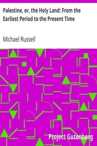 Palestine, or, the Holy Land: From the Earliest Period to the Present Time by Michael Russell