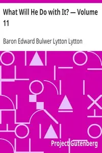 What Will He Do with It? — Volume 11 by Edward Bulwer Lytton Lytton
