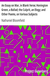 An Essay on War, in Blank Verse; Honington Green, a Ballad; the Culprit, an Elegy; and Other Poems, on Various Subjects by Nathaniel Bloomfield