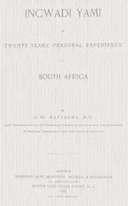Incwadi Yami; or, twenty years' personal experience in South Africa by J. W. (Josiah Wright) Matthews