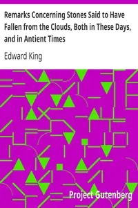 Remarks Concerning Stones Said to Have Fallen from the Clouds, Both in These Days, and in Antient Times by Edward King