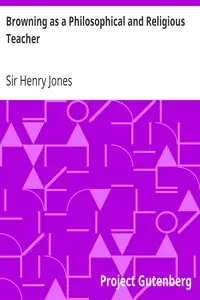 Browning as a Philosophical and Religious Teacher by Henry Jones