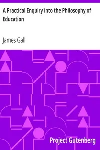 A Practical Enquiry into the Philosophy of Education by James Gall