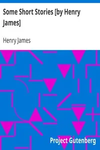 Some Short Stories [by Henry James] by Henry James
