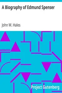 A Biography of Edmund Spenser by John W. (John Wesley) Hales
