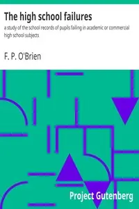 The high school failures : $b a study of the school records of pupils failing in academic or commercial high school subjects by F. P. O'Brien