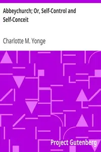 Abbeychurch; Or, Self-Control and Self-Conceit by Charlotte M. (Charlotte Mary) Yonge