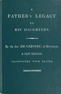 A Father's Legacy to His Daughters by John Gregory
