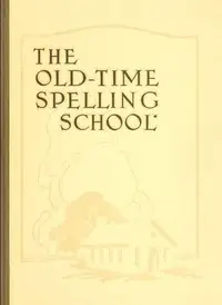 The Old-Time Spelling School; In Three Parts by John G. Ellenbecker