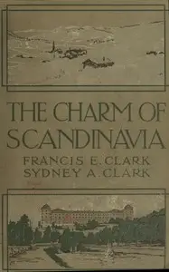 The Charm of Scandinavia by Francis E. (Francis Edward) Clark