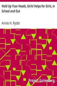 Hold Up Your Heads, Girls! Helps for Girls, in School and Out by Annie H. Ryder