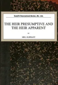 The Heir Presumptive and the Heir Apparent by Mrs. (Margaret) Oliphant