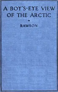 A boy's-eye view of the Arctic by Kennett Longley Rawson