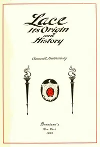 Lace, Its Origin and History by Samuel L. Goldenberg