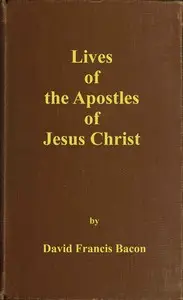 Lives of the apostles of Jesus Christ by David Francis Bacon