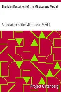 The Manifestation of the Miraculous Medal
A Brief Account of Its History and of the Establishment of the Association by Association of the Miraculous Medal