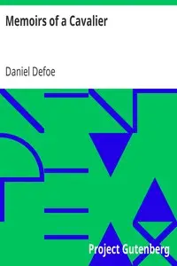 Memoirs of a Cavalier
A Military Journal of the Wars in Germany, and the Wars in England.
From the Year 1632 to the Year 1648. by Daniel Defoe