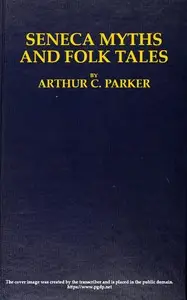 Seneca myths and folk tales by Arthur C. (Arthur Caswell) Parker