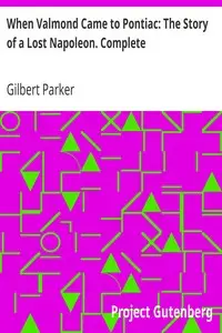 When Valmond Came to Pontiac: The Story of a Lost Napoleon. Complete by Gilbert Parker