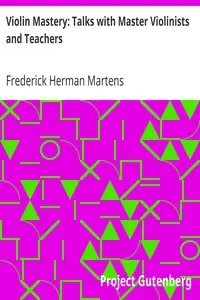 Violin Mastery: Talks with Master Violinists and Teachers by Frederick Herman Martens