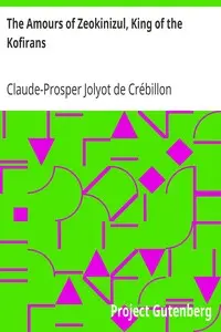 The Amours of Zeokinizul, King of the Kofirans
Translated from the Arabic of the famous Traveller Krinelbol by Claude-Prosper Jolyot de Crébillon