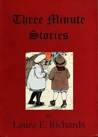 Three Minute Stories by Laura Elizabeth Howe Richards