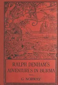 Ralph Denham's Adventures in Burma: A Tale of the Burmese Jungle by G. (George) Norway