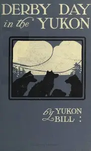 Derby Day in the Yukon, and Other Poems of the