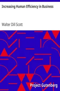 Increasing Human Efficiency in Business
A Contribution to the Psychology of Business by Walter Dill Scott