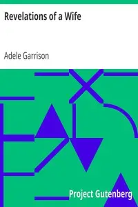 Revelations of a Wife
The Story of a Honeymoon by Adele Garrison