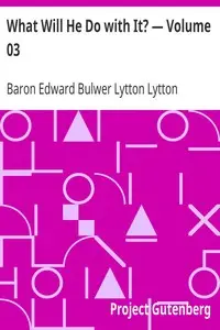 What Will He Do with It? — Volume 03 by Edward Bulwer Lytton Lytton
